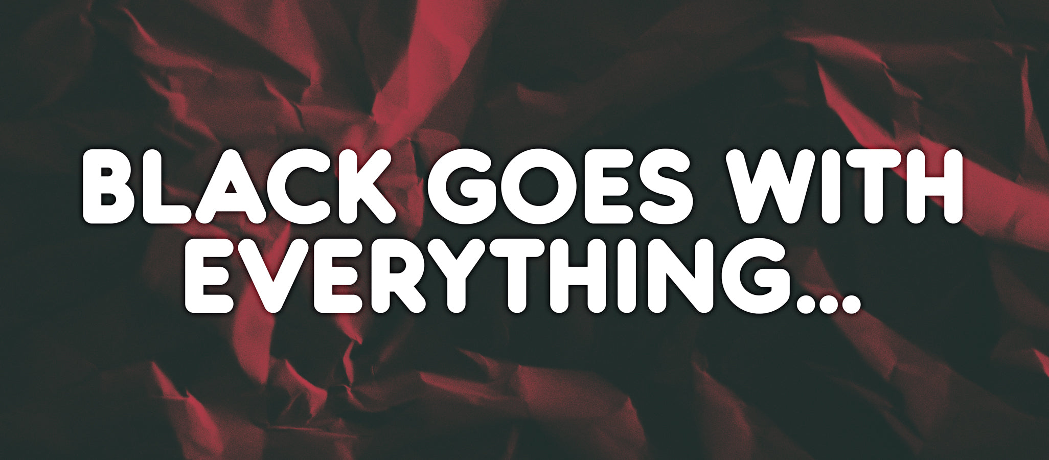 Black Goes With Everything...